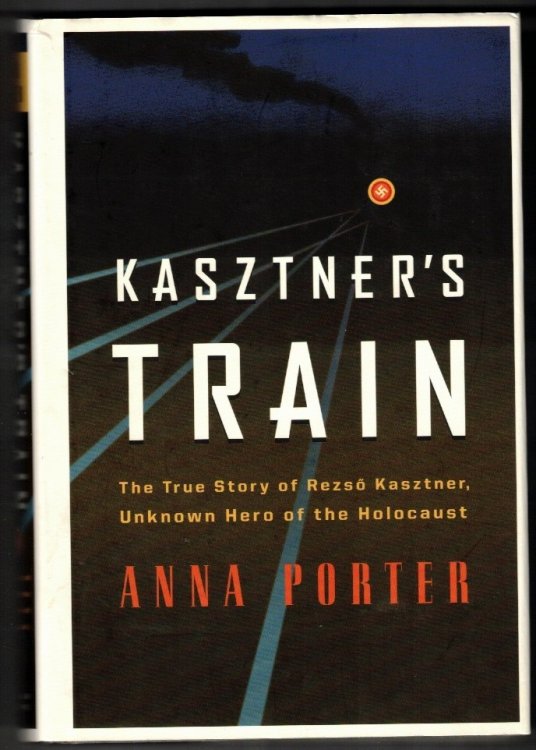 KASZTNER'S TRAIN: The True Story of Rezso Kaztner, Unknown Hero of the Holocaust