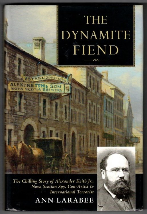 The Dynamite Fiend: The Chilling Story of Alexander Keith JR., Nova Scotian Spy, Con Artist, & International Terrorist