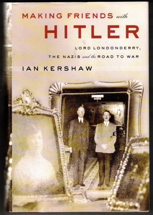 Making Friends with Hitler: Lord Londonderry, the Nazis, and the Road to War