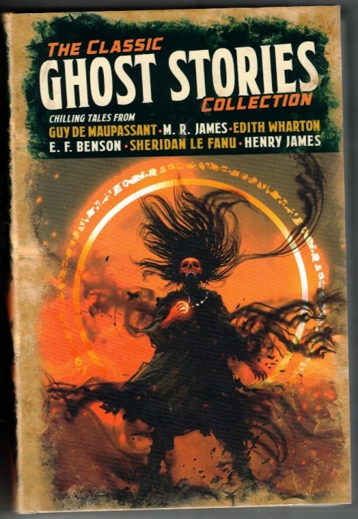 The Classic Ghost Stories Collection: Chilling Tales from Guy de Maupassant, M. R. James, Edith Wharton, E. F. Benson, Sheridan Le Fanu, Henry James