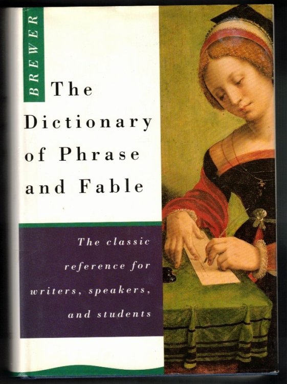 The Dictionary of Phrase and Fable Giving the Derivation, Source, or Origin of Common Phrases, Allusions and Words that have a Tale to Tell