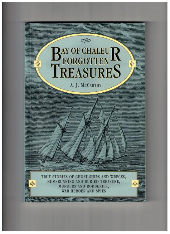 Bay of Chaleur Forgotten Treasures True stories of ghost ships and wrecks, rum-running and buried treasure, murders and robberies, war heroes and spies