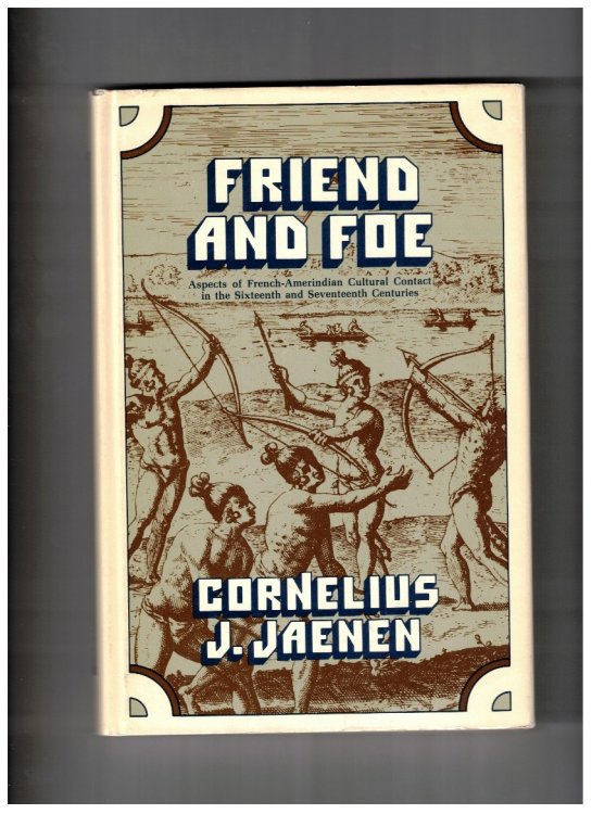 Friend and Foe Aspects of French-Amerindian cultural contact in the sixteenth and seventeenth centuries