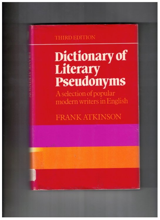 Dictionary of Literary Pseudonyms A selection of popular modern writers in English