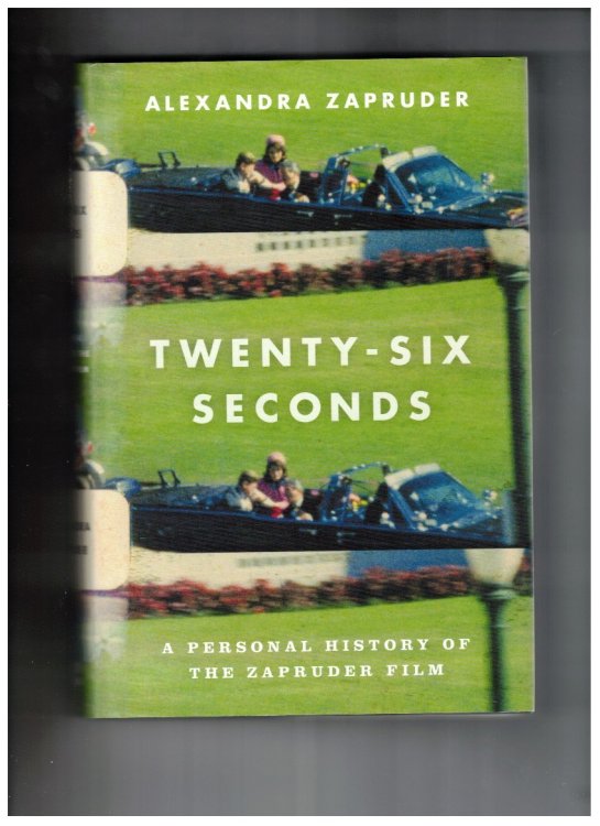 Twenty-Six Seconds A Personal History of the Zapruder Film
