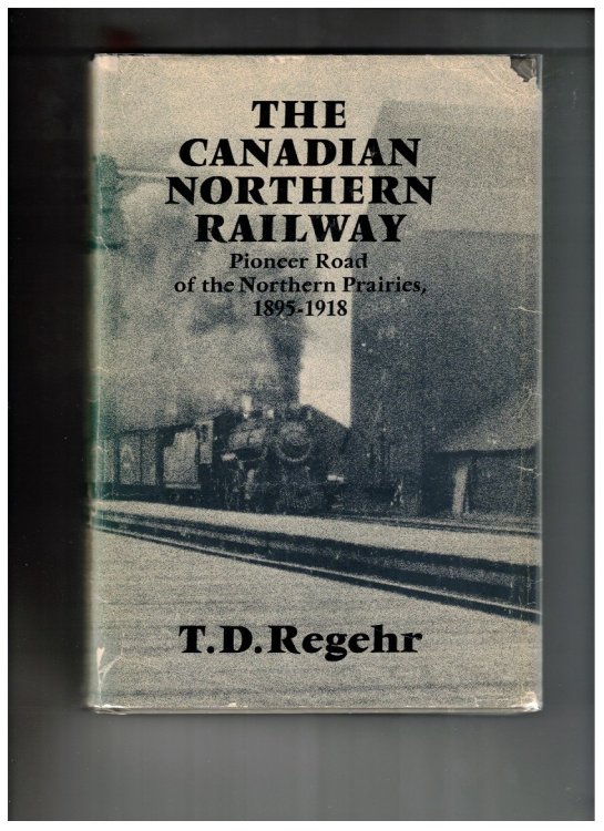 The Canadian Northern Railway Pioneer Road of the Northern Prairies 1895-1918