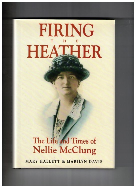 Firing The Heather The Life And Times Of Nellie McClung