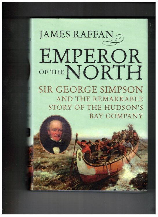 Emperor Of The North Sir George Simpson and the Remarkable Story of the Hudson's Bay Company