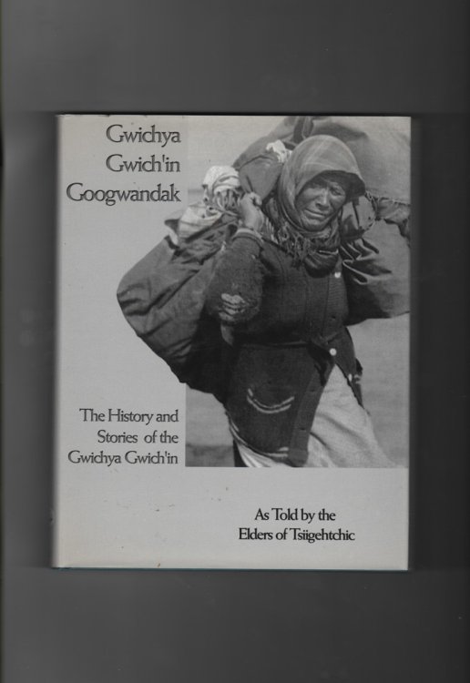 Gwichya Gwich'in Googwandak The History And Stories Of The Gwichya Gwich'i ; As Told By The Elders Of Tsiigehtchic