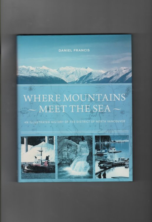 Where Mountains Meet the Sea An Illustrated History of the District of North Vancouver