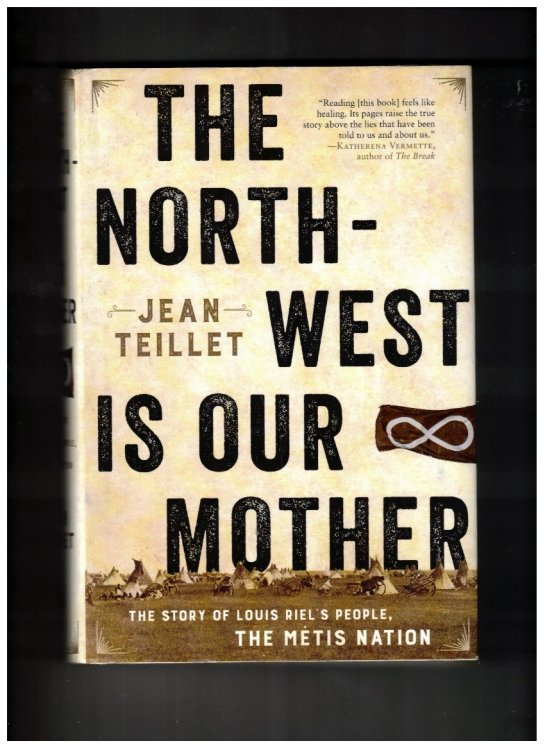 The North-West Is Our Mother: The Story of Louis Riel's People, the Mtis Nation