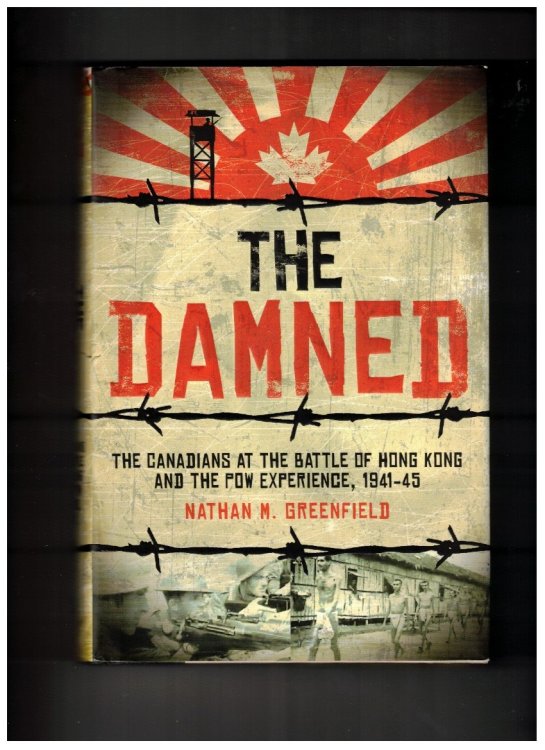 The Damned The Canadians at the Battle of Hong Kong and the POW Experience. 1941-45