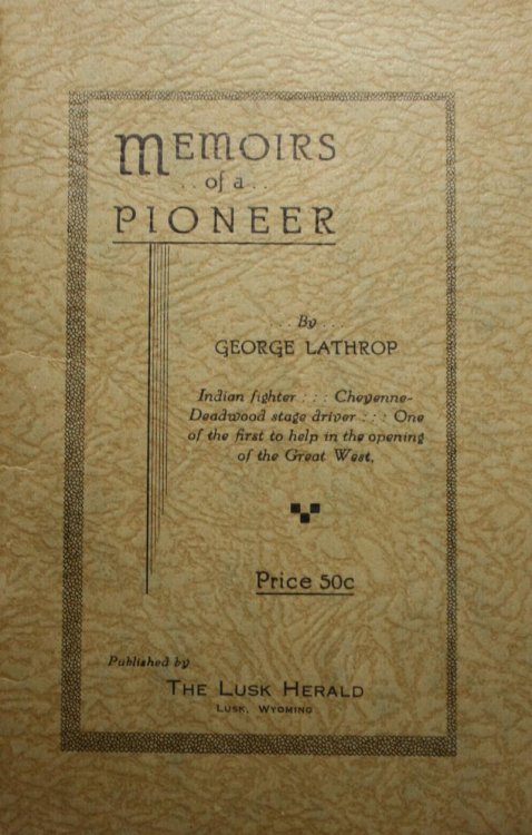 Some Pioneer Recollections Being the Autobiography of George Lathrop One of the First to Help in the Opening of the West And a Statement Made by John Sinclair Relative to the Rescue of the Donner Party Also an Extract from a Letter Written by Geo. McKinstry With Reference to the Rescue of the Donner
