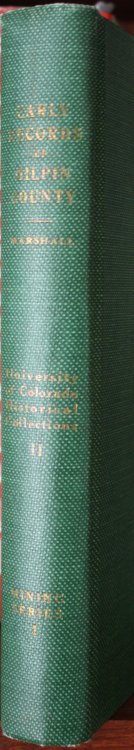 Early Records of Gilpin County Colorado 1859-1861 University of Colorado Historical Collections Volume II Mining Series I