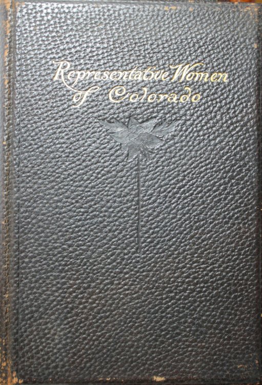 Representative Women of Colorado A Pictorial Collection of the Women of Colorado Who Have Attained Prominence in the Social Political Professional Pioneer and Club Life of the State