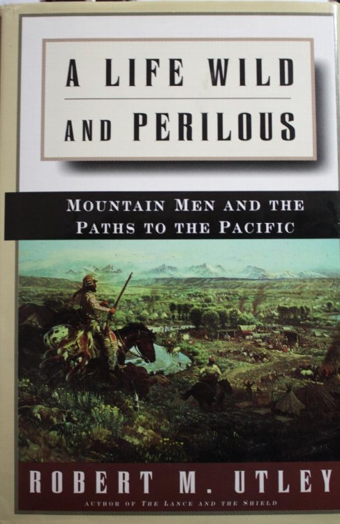 A Life Wild And Perilous : Mountain Men And the Paths to the Pacific