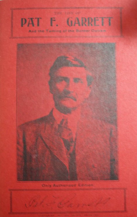 Life Of Pat F. Garrett And The Taming Of The Border Outlaw A History Of The Gun Men And Outlaws, And A Life Story Of The Greatest Sheriff Of The Old Southwest