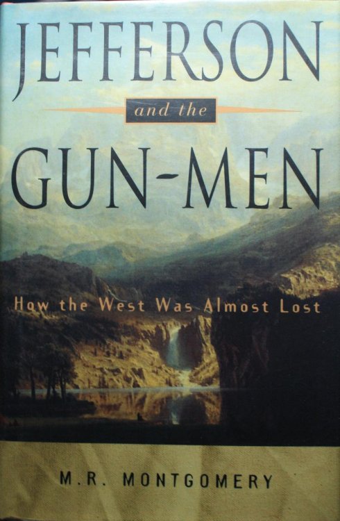 Jefferson and the Gun-Men How the West Was Almost Lost