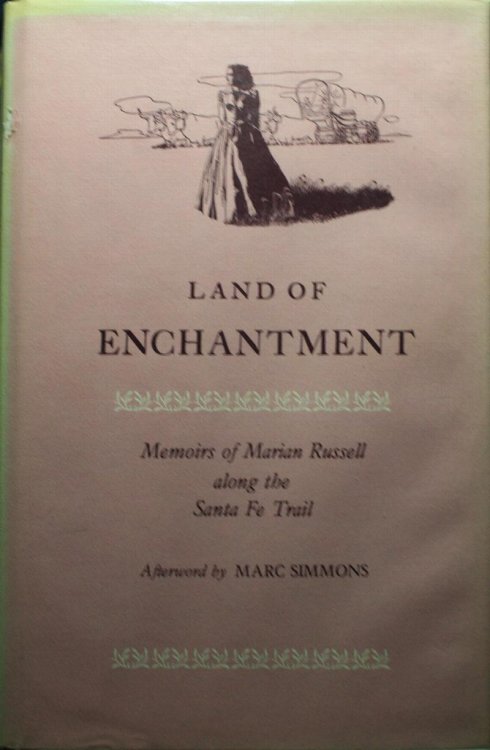 Land of Enchantment Memoirs of Marion Russell Along the Santa Fe Trail As Dictated to Mrs. Hal Russell, Edited by Garnet M. Brayer, Decorations by David T. Vernon