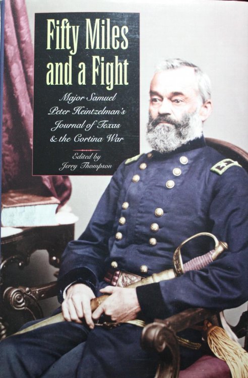 Fifty Miles and a Fight Major Samuel Peter Heintzelman's Journal of Texas and the Cortina War Edited and With an Introduction by Jerry Thompson
