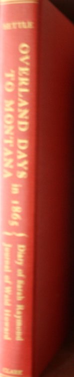 Overland Days To Montana in 1865 The Diary of Sarah Raymond and Journal of Dr. Waid Howard