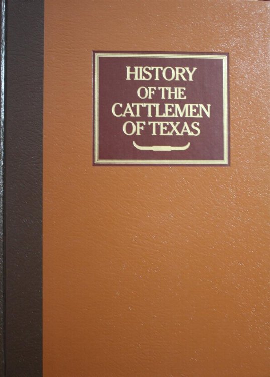 History of the Cattlemen of Texas A Brief Resume of the Live Stock Industry of the Southwest and a Biographical Sketch of Many of the Important Characters Whose Lives are Interwoven Therein With an Introduction by Harwood P. Hinton