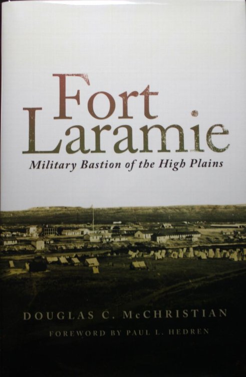 Fort Laramie Military Bastion of the High Plains Foreword by Paul Hedren
