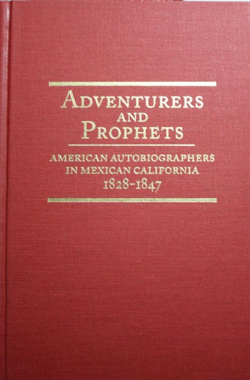 Adventurers and Prophets American Autobiographers in Mexican California 1828-1847
