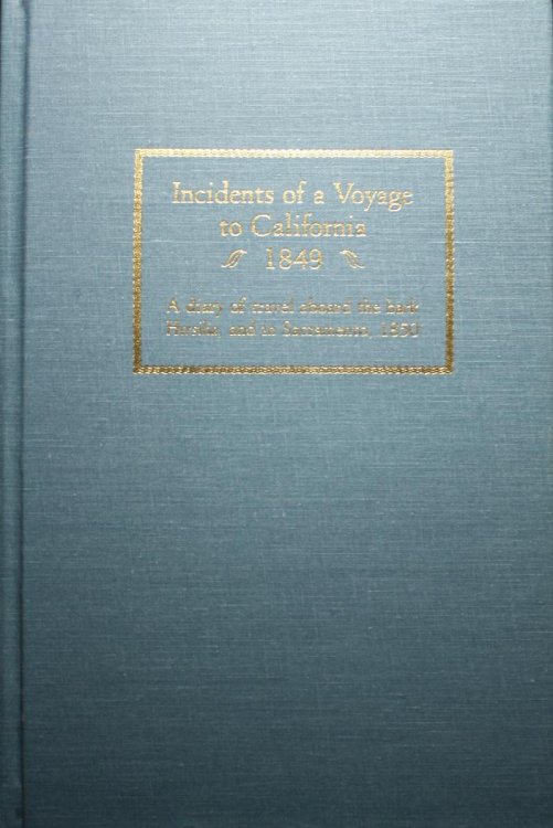 Incidents of a Voyage to California 1849 A Diary of Travel Aboard the Bark Hersilia and in Sacramento 1850