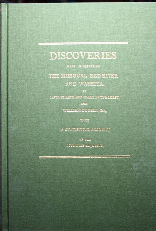 Jefferson's Western Explorations Discoveries Made in Exploring the Missouri, Red River and Washita by Captains Lewis and Clark, Doctor Sibley and William Dunbar and compiled by Thomas Jefferson The Natchez Edition, 1806
