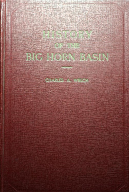 History of the Big Horn Basin With Stories of Early days, Sketches of Pioneers and Writings of the Author