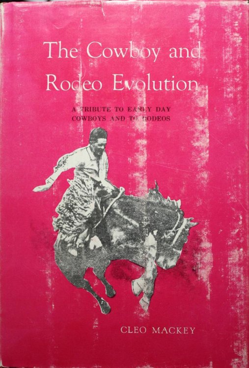 The Cowboy and Rodeo Evolution A Tribute to Early Day Cowboys and to Rodeos