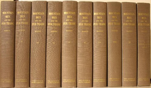 The Mountain Men and the Fur Trade of the Far West Biographical Sketches of the Participants By Scholars of the Subject and With Introductions By the Editor 10 Volumes