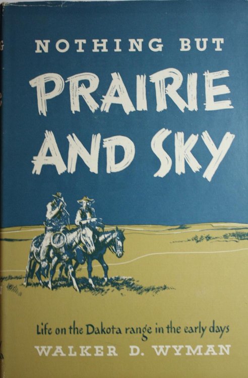 Nothing but Prairie and Sky Life on the Dakota Range in the Early Days