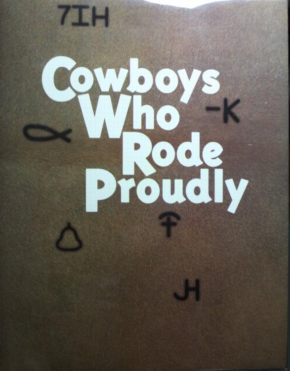 Cowboys Who Rode Proudly Carrying Cattleand the Methods of Handling Them Twenty-eight Biographical Essays Written By Fifteen Contributors and Illustrated by Eleven Artists
