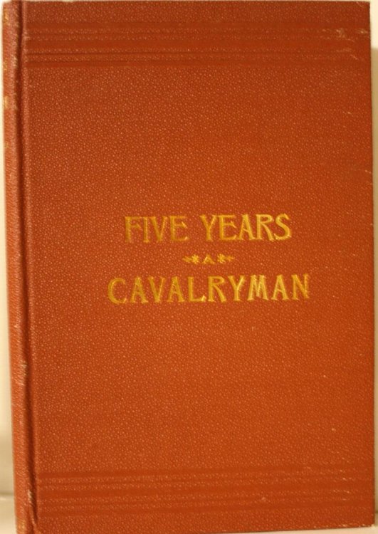 Five Years a Cavalryman or Sketches of Regular Army Life on the Texas Frontier Twenty Odd Years Ago