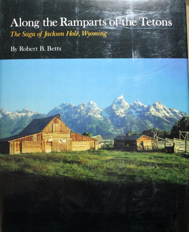 Along the Ramparts of the Tetons The Saga Of Jackson Hole Wyoming