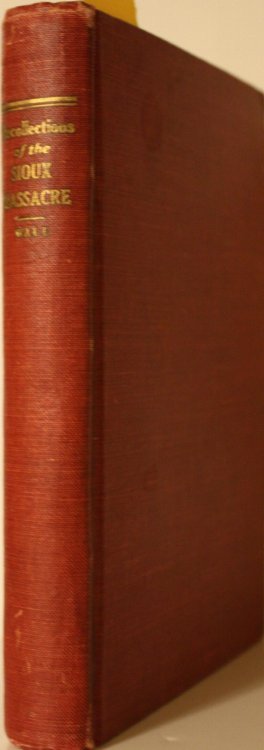 Recollections of the Sioux Massacre An Authentic History of the Yellow Medicine Incident, of the Fate of Marsh and His Men, of the Siege and Battles of Fort Ridgley, and Other Important Battles and Experiments Together With a Historical Sketch of the Sibley Expedition of 1863