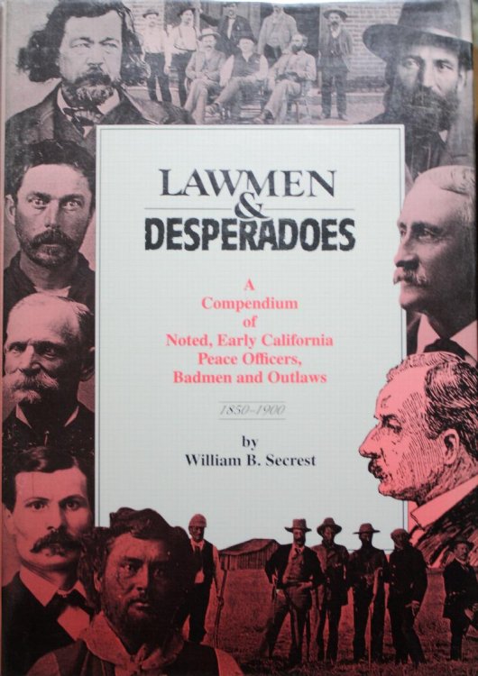 Lawmen & Desperadoes A Compendium of Noted, Early California Peace Officers, Badmen and Outlaws 1850-1900