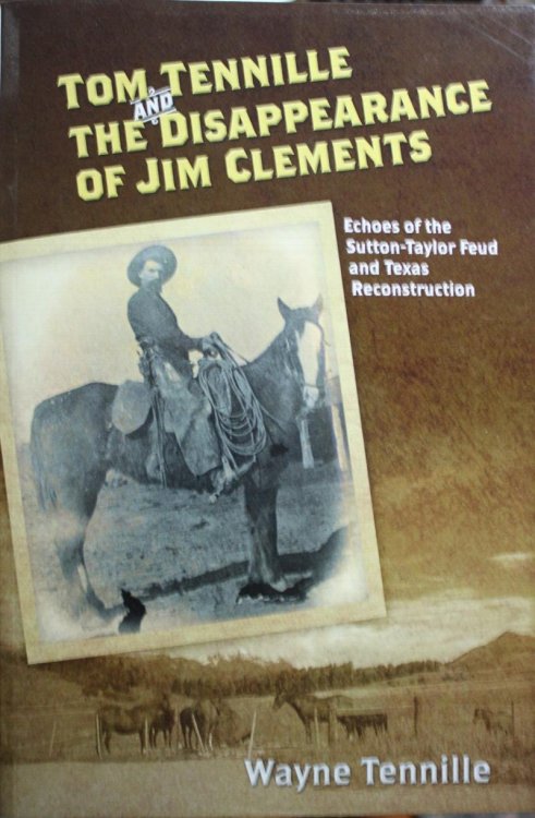Tom Tennille And The Disappearance Of Jim Clements Echoes of the Sutton-Taylor Feud and Texas Reconstruction