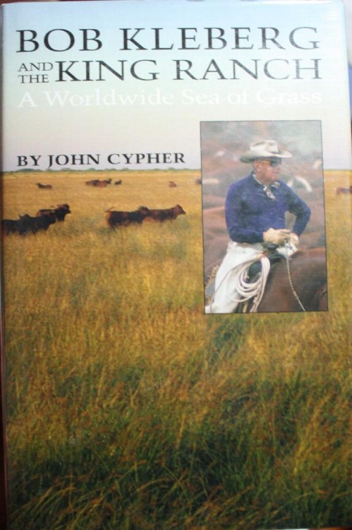 Bob Kleberg and the King Ranch A Worldwide Sea of Grass