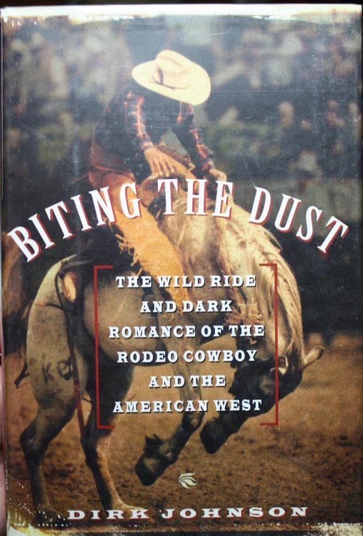 Biting The Dust The Wild Ride and Dark Romance of the Rodeo Cowboy and the American West