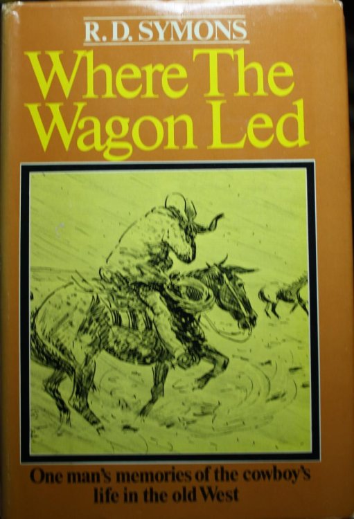 Where The Wagon Led, One Mans Memories of The Cowboys Life in The Old West