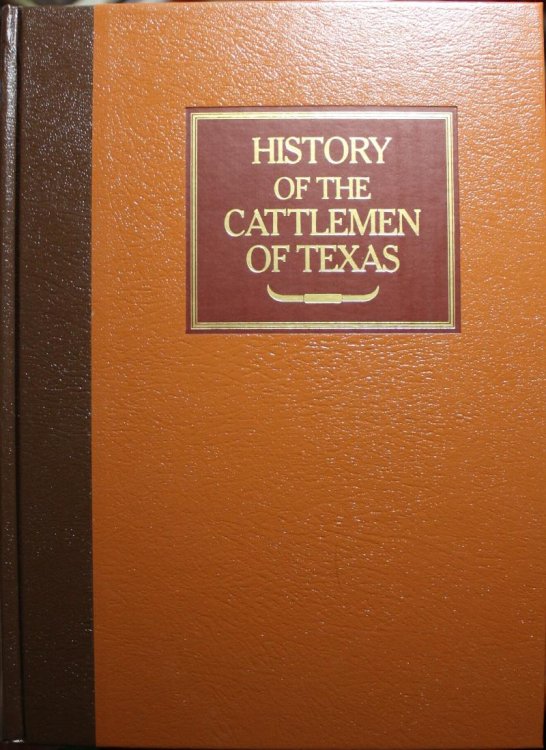 History of the Cattlemen of Texas A Brief Resume of the Live Stock Industry of the Southwest and a Biographical Sketch of Many of the Important Characters Whose Lives are Interwoven Therein With an Introduction by Harwood P. Hinton