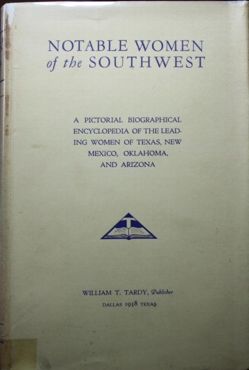 Notable Women of the Southwest A Pictorial Biographical Encyclopedia Of The Leading Women Of Texas, New Mexico, Oklahoma, And Arizona