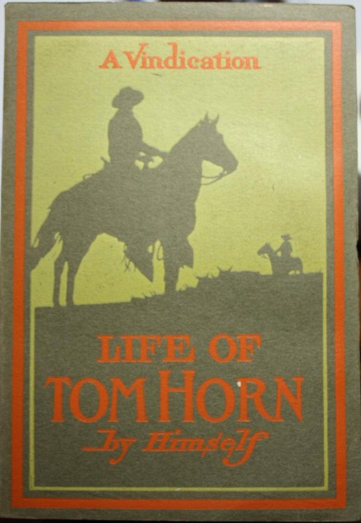 Life of Tom Horn Government Scout And Interpreter Written by Himself Together With His Letters And Statements By His Friends A Vindication