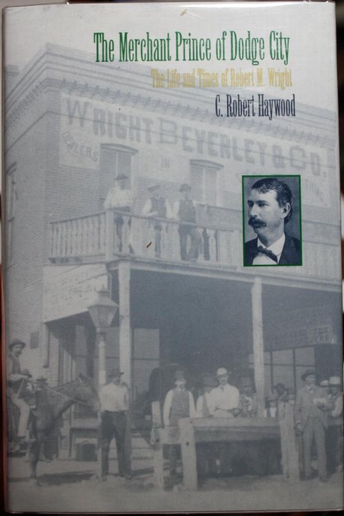 The Merchant Prince of Dodge City The Life and Times of Robert M. Wright