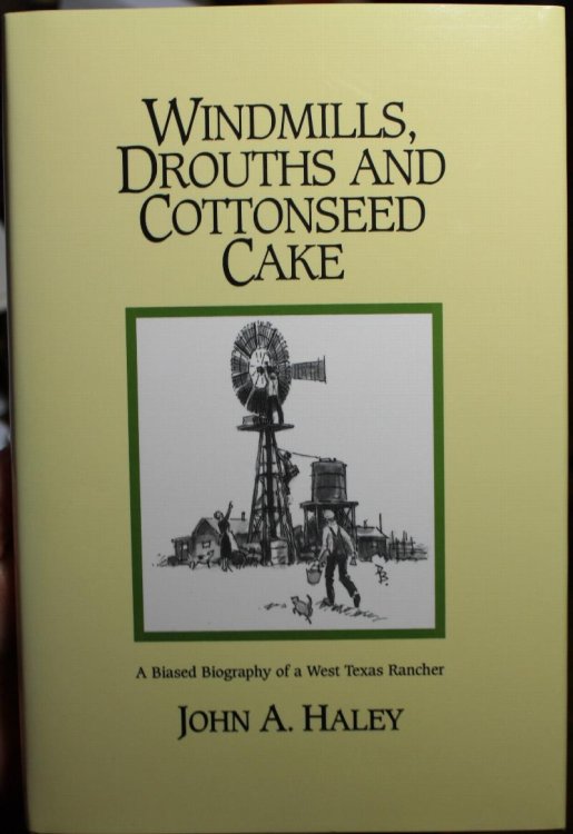 Windmills, Drouths And Cottonseed Cake A Biased Biography of a West Texas Rancher