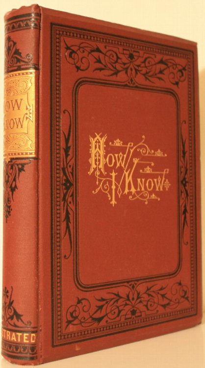 How I Know or Sixteen Years Eventful Experience an Authentic Narrative Embracing A Brief Record of Serious and Severe Service on the Battlefields of the South,.A Detailed Account of Hazardous Enterprises Thrilling Adventures, Narrow Escapes, and Dire Disasters on the Western Frontier and in the Wild
