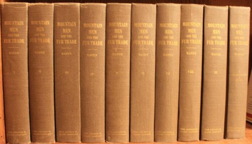 The Mountain Men and the Fur Trade of the Far West Biographical Sketches of the Participants By Scholars of the Subject and With Introductions By the Editor 10 Volumes
